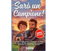 Sarò un Campione!: Crescere tra Gol, Errori e Vittorie con la Magia del Calcio. Un libro per ragazzi che insegna a credere in sé, partita dopo partita.
