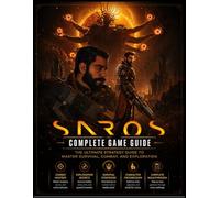 SAROS: Complete Game Guide The Ultimate Strategy Guide to Master Survival, Combat, and Exploration