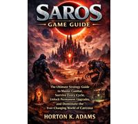 Saros Game Guide: The Ultimate Strategy Guide to Master Combat, Survive Every Cycle, Unlock Permanent Upgrades, and Dominate the Ever-Changing World of Carcosa