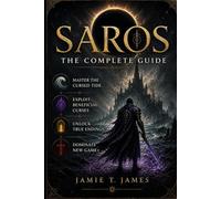 SAROS: The Complete GuideSAROS: The Complete Guide: Master the Cursed Tide, Exploit Beneficial Curses, Unlock True Endings, and Dominate New Game+