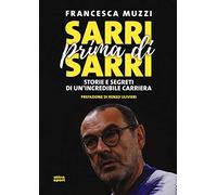 Sarri prima di Sarri. Storie e segreti di un'incredibile carriera