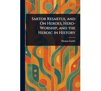 Sartor Resartus, and On Heroes, Hero-Worship, and the Heroic in History