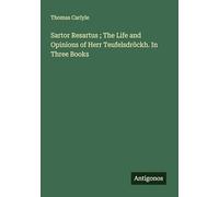 Sartor Resartus ; The Life and Opinions of Herr Teufelsdröckh. In Three Books