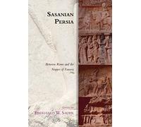 Sasanian Persia: Between Rome and the Steppes of Eurasia