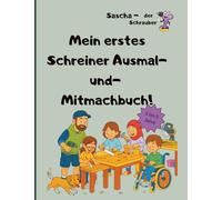Sascha - der Schrauber: Mein erstes Schreiner Ausmal- und- Mitmachbuch