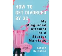 Sascha Rothchild How to Get Divorced by 30 (Tascabile)