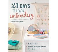 21 Days to Learn Embroidery: Daily Practice, Step-by-step Instructions, 16 Projects