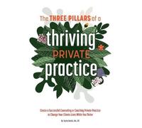 Sasha Raskin The 3 Pillars of a Thriving Private Practice (Tascabile)