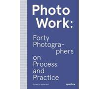 Sasha Wolf PhotoWork: Forty Photographers on Process and Practice (Tascabile)