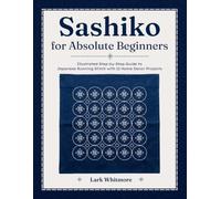 Sashiko for Absolute Beginners: Illustrated Step-by-Step Guide to Japanese Running Stitch with 12 Home Decor Projects