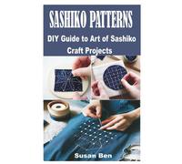 SASHIKO PATTERNS: DIY Guide to Art of Sashiko Craft Projects