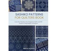Sashiko Patterns for Quilters Book: Learn the Timeless Art of Japanese Quilts and DIY Projects Using Simple Techniques