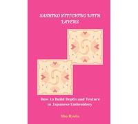 SASHIKO STITCHING WITH LAYERS: How to Build Depth and Texture in Japanese Embroidery