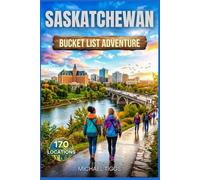 Saskatchewan Bucket List Adventure Guide: Explore National Parks, Prairie Towns, Heritage Sites, Scenic Drives, and Iconic Landmarks Across the Region