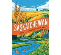 Saskatchewan Travel Journal for Kids: With Prompts to Record Your Big Adventures
