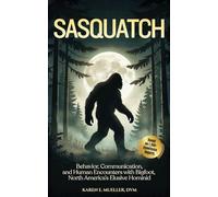 Sasquatch: Behavior, Communication, and Human Encounters-From 1,200+ Eyewitness Reports of Bigfoot-North America’s Elusive Hominid