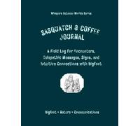 Sasquatch & Coffee Journal: A Field Log for Encounters, Telepathic Messages, Signs, and Intuitive Connections with Bigfoot