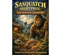 Sasquatch Sightings: True Kentucky Encounters: Volume 17 of an American, state-by-state Bigfoot series