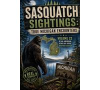 Sasquatch Sightings: True Michigan Encounters: Volume 22 of an American, state-by-state Bigfoot series