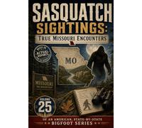 Sasquatch Sightings: True Missouri Encounters: - Volume 25 of an American, state-by-state Bigfoot series
