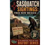 Sasquatch Sightings: True New Mexico Encounters: - Volume 31 of an American, state-by-state Bigfoot series