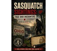 Sasquatch Sightings: True Ohio Encounters: - Volume 35 of an American, state-by-state Bigfoot series