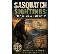 Sasquatch Sightings: True Oklahoma Encounters: - Volume 36 of an American, state-by-state Bigfoot series