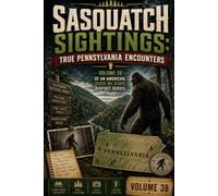 Sasquatch Sightings: True Pennsylvania Encounters: - Volume 38 of an American, state-by-state Bigfoot series