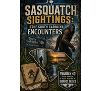 Sasquatch Sightings: True South Carolina Encounters: - Volume 40 of an American, state-by-state Bigfoot series