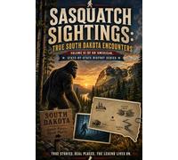 Sasquatch Sightings: True South Dakota Encounters: - Volume 41 of an American, state-by-state Bigfoot series