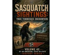 Sasquatch Sightings: True Tennessee Encounters: - Volume 42 of an American, state-by-state Bigfoot series