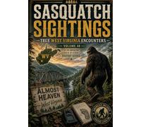 Sasquatch Sightings: True West Virginia Encounters: - Volume 48 of an American, state-by-state Bigfoot series