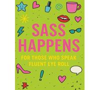 Sass Happens: For Those Who Speak Fluent Eye Roll, Volume 4