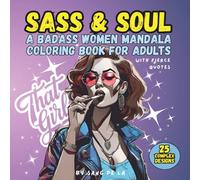 Sass & Soul - Badass Women Coloring Book for Adults: Intricate Mandalas with Fierce, Empowering Sayings for Boss Babes-Mindful Stress-Relief Self-Care Coloring