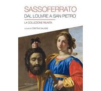 Sassoferrato. Dal Louvre a San Pietro. La collezione riunita. Catalogo della mostra (San Pietro in Perugia, 8 aprile-1 ottobre 2017). Ediz. illustrata
