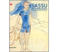 Sassu in Abruzzo. Il nuovo museo di Atessa. Ediz. illustrata