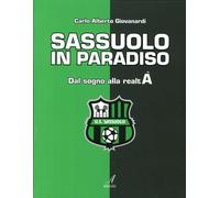 Sassuolo in paradiso. Dal sogno alla realtà - [Edizioni Artestampa]