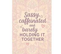 Sassy, Caffeinated, and Barely Holding It Together.