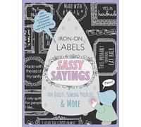 Sassy Sayings Iron-on Labels for Quilts, Sewing Projects & More: 100+ Designs to Customize & Embellish with Stitching, Coloring & Painting