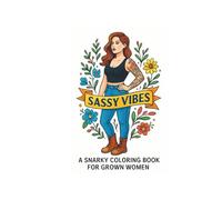 Sassy Vibes: A snarky coloring book for grown woman