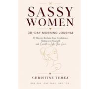 Sassy Women: 30 - Day Morning Journal: 30 Days to Reclaim Your Confidence, Rediscover Yourself, and Create a Life You Love