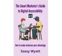 Sassy Wyatt The Smart Marketer's Guide To Digital Accessibility (Tascabile)