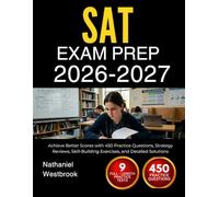 SAT EXAM PREP 2026-2027: Achieve Better Scores with 450 Practice Questions, Strategy Reviews, Skill-Building Exercises, and Detailed Solutions