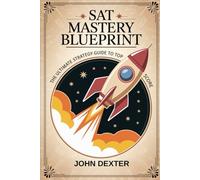 SAT Mastery Blueprint The Ultimate Strategy Guide to a Top Score: Crush Every Section with Proven Test-Taking Tactics, Time-Saving Hacks & Insider Tips for Fast SAT Success