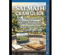SAT MATH CRAM GUIDE: 100+ Worked Problems & Step-by-Step Solutions for Fast Exam Prep