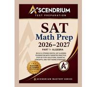 SAT MATH PREP 2026-2027: PART 1 - ALGEBRA: Build a strong Digital SAT Algebra foundation with targeted practice, step-by-step solutions, essential concepts, and test taking strategies