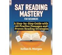 SAT Reading Mastery for Beginners: A Step-by-Step Guide with 40 Practice Passages and Proven Reading Strategies