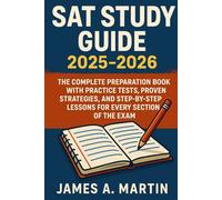 SAT Study Guide 2025-2026: The Complete Preparation Book with Practice Tests, Proven Strategies, and Step-by-Step Lessons for Every Section of the Exam