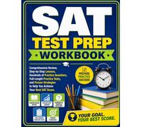 SAT Test Prep Workbook: Comprehensive Review, Step-by-Step Lessons, Hundreds of Practice Questions, Full-Length Practice Tests, and Proven Strategies to Help You Achieve Your Best SAT Score