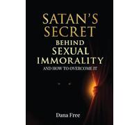 Satan’s Secret Behind Sexual Immorality: And how to overcome it
